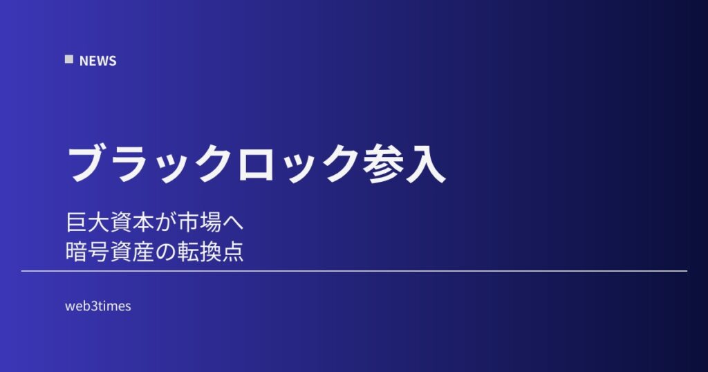 ブラックロック参入で市場はどう変わるのか、機関資金時代の転換点