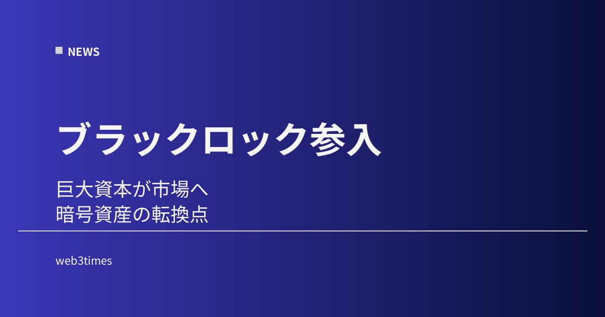 ブラックロック参入で市場はどう変わるのか、機関資金時代の転換点