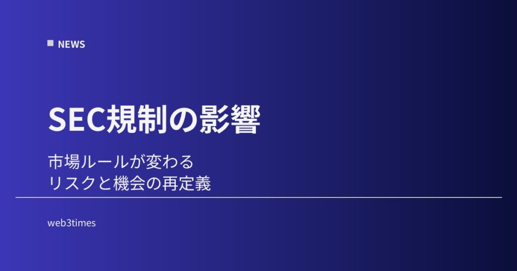 SEC規制強化で何が変わるのか、暗号資産市場のルール再定義
