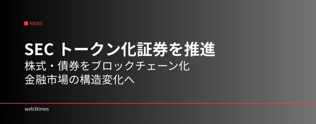 SEC、トークン化証券推進へ｜株式市場がブロックチェーンに移行する可能性